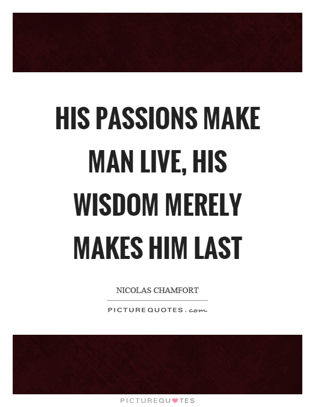 His passions make man live, his wisdom merely makes him last Picture Quote #1