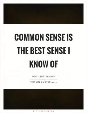 Common sense is the best sense I know of Picture Quote #1