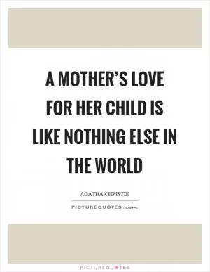 A mother’s love for her child is like nothing else in the world Picture Quote #1