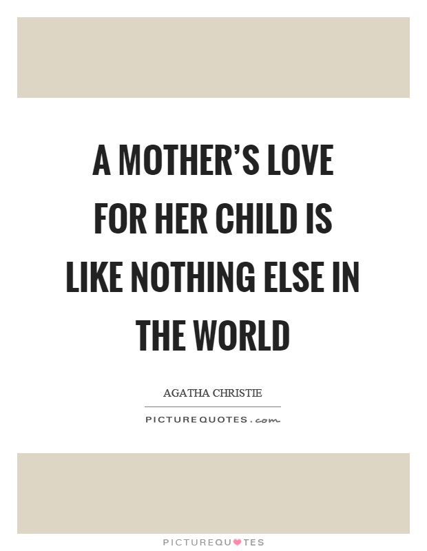 A mother's love for her child is like nothing else in the world Picture Quote #1