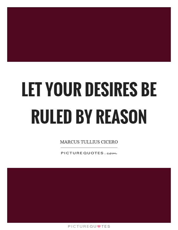 Let your desires be ruled by reason Picture Quote #1