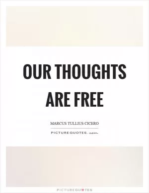 Our thoughts are free Picture Quote #1