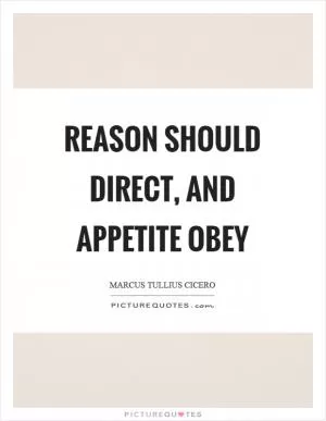 Reason should direct, and appetite obey Picture Quote #1