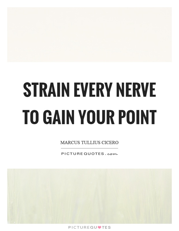 Strain every nerve to gain your point Picture Quote #1