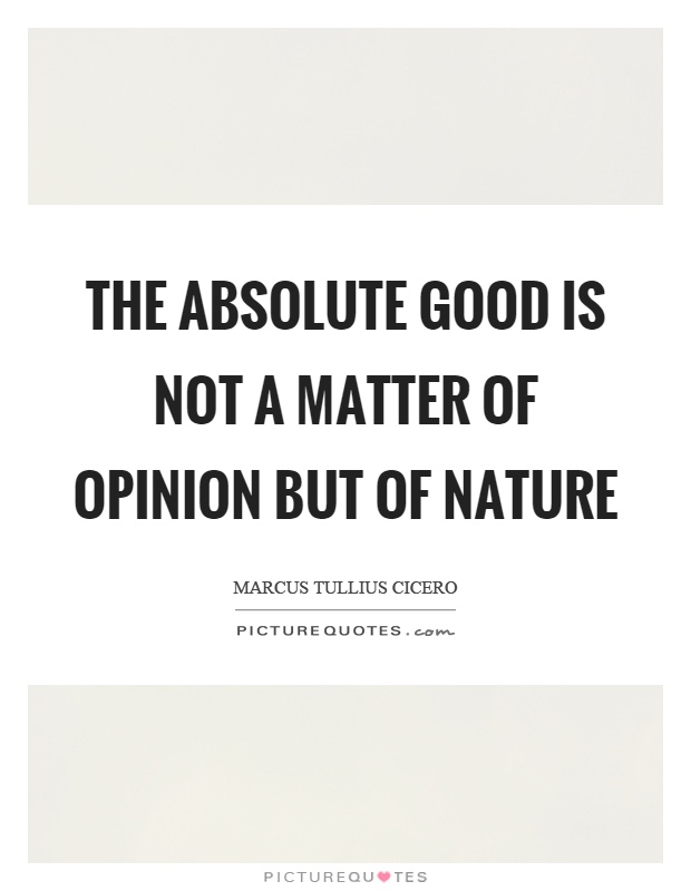 The absolute good is not a matter of opinion but of nature Picture Quote #1