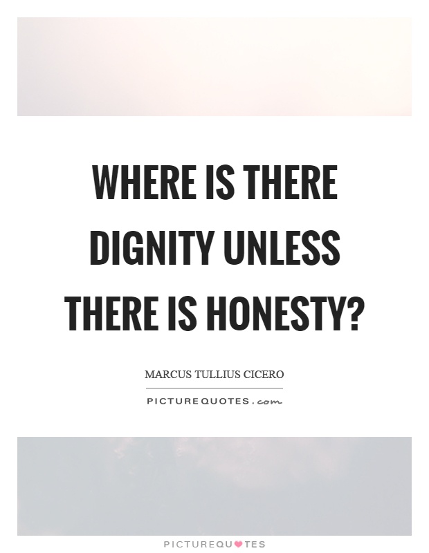 Where is there dignity unless there is honesty? Picture Quote #1