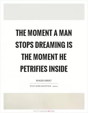 The moment a man stops dreaming is the moment he petrifies inside Picture Quote #1