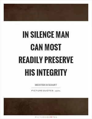 In silence man can most readily preserve his integrity Picture Quote #1