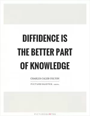 Diffidence is the better part of knowledge Picture Quote #1