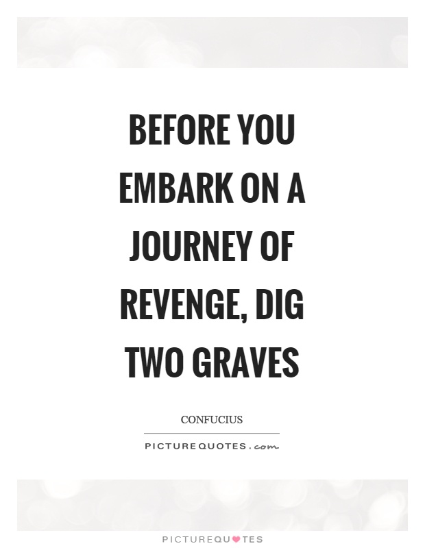 Before you embark on a journey of revenge, dig two graves Picture Quote #1