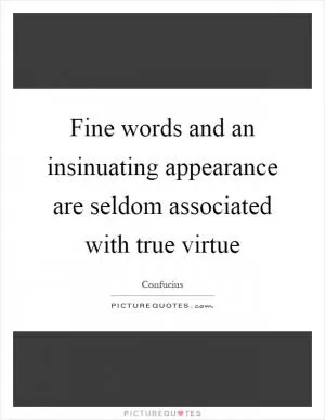 Fine words and an insinuating appearance are seldom associated with true virtue Picture Quote #1
