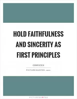 Hold faithfulness and sincerity as first principles Picture Quote #1