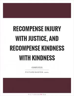 Recompense injury with justice, and recompense kindness with kindness Picture Quote #1