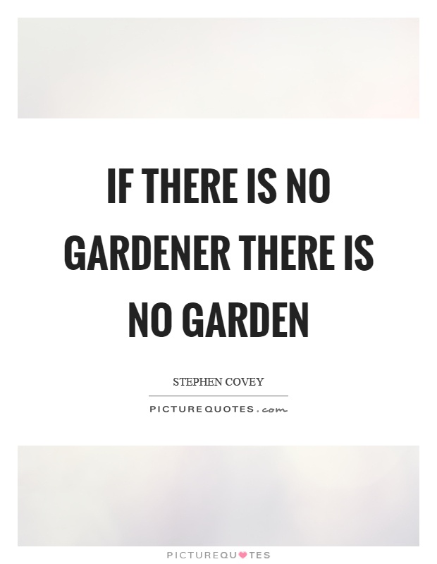 If there is no gardener there is no garden Picture Quote #1