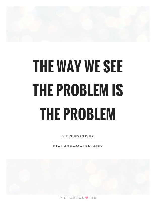 The way we see the problem is the problem Picture Quote #1