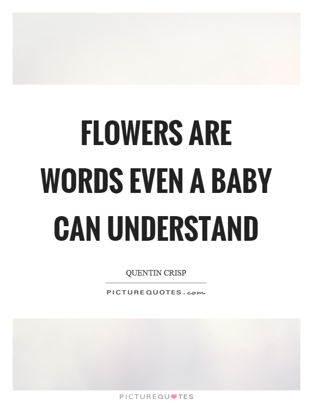 Flowers are words even a baby can understand Picture Quote #1