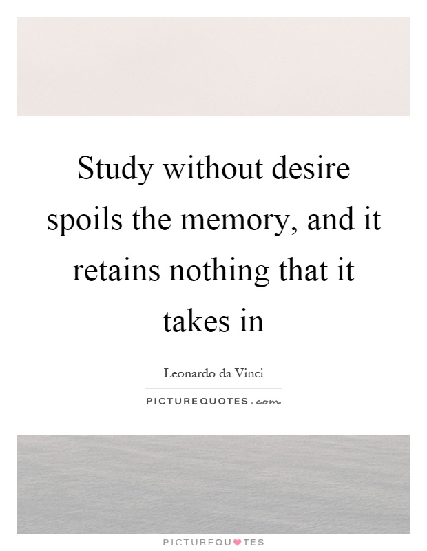 Study without desire spoils the memory, and it retains nothing that it takes in Picture Quote #1