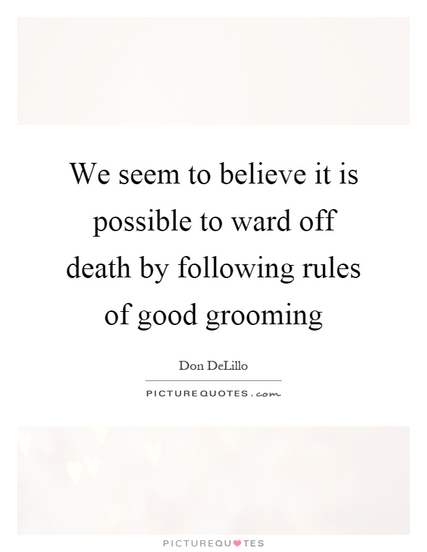 We seem to believe it is possible to ward off death by following rules of good grooming Picture Quote #1