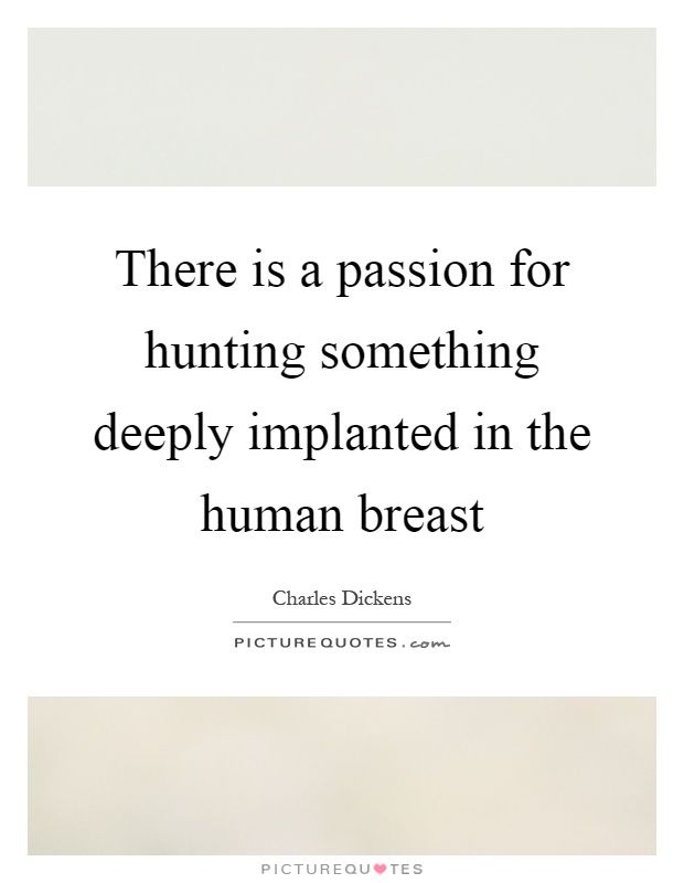 There is a passion for hunting something deeply implanted in the human breast Picture Quote #1