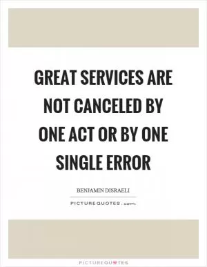 Great services are not canceled by one act or by one single error Picture Quote #1