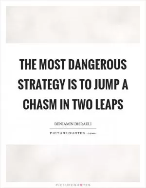 The most dangerous strategy is to jump a chasm in two leaps Picture Quote #1