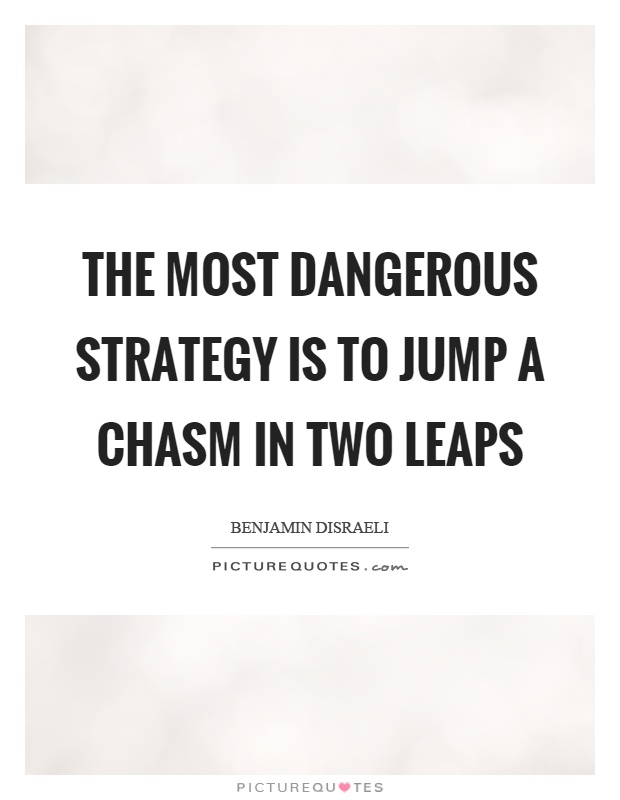 The most dangerous strategy is to jump a chasm in two leaps Picture Quote #1