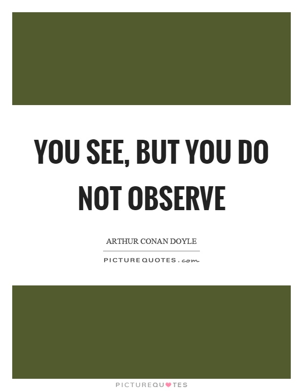 You see, but you do not observe Picture Quote #1