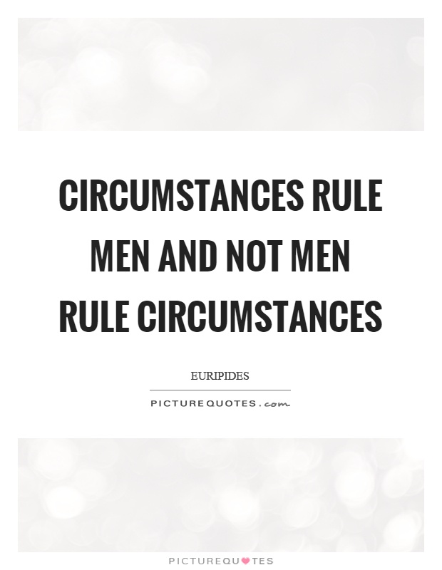 Circumstances rule men and not men rule circumstances Picture Quote #1