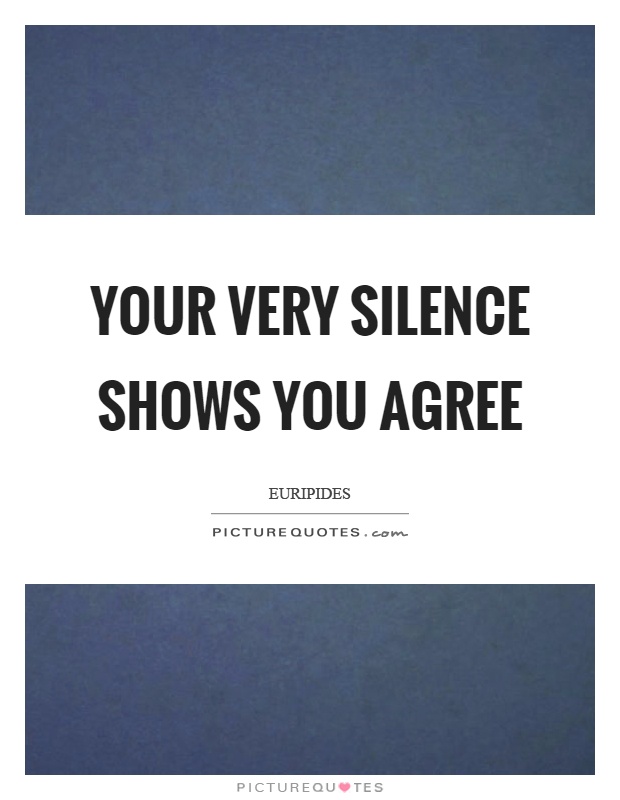 Your very silence shows you agree Picture Quote #1