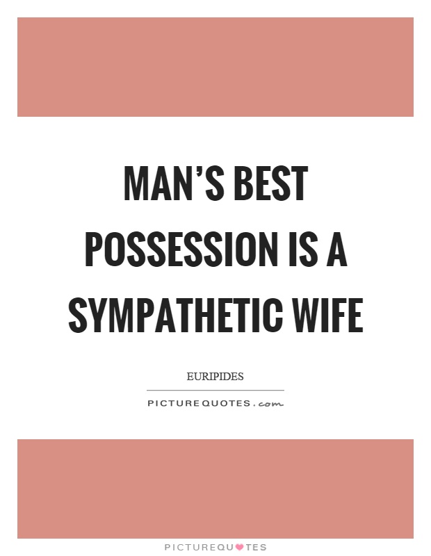 Man's best possession is a sympathetic wife Picture Quote #1