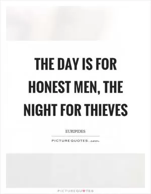 The day is for honest men, the night for thieves Picture Quote #1