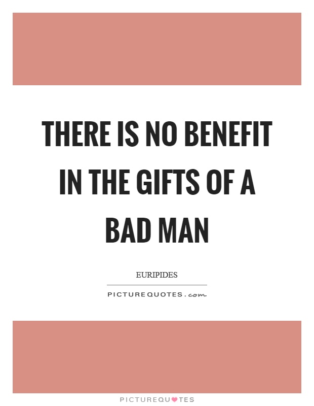 There is no benefit in the gifts of a bad man Picture Quote #1