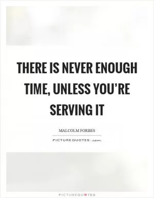 There is never enough time, unless you’re serving it Picture Quote #1