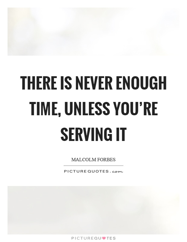 There is never enough time, unless you're serving it Picture Quote #1