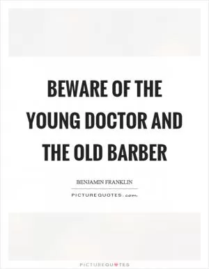 Beware of the young doctor and the old barber Picture Quote #1