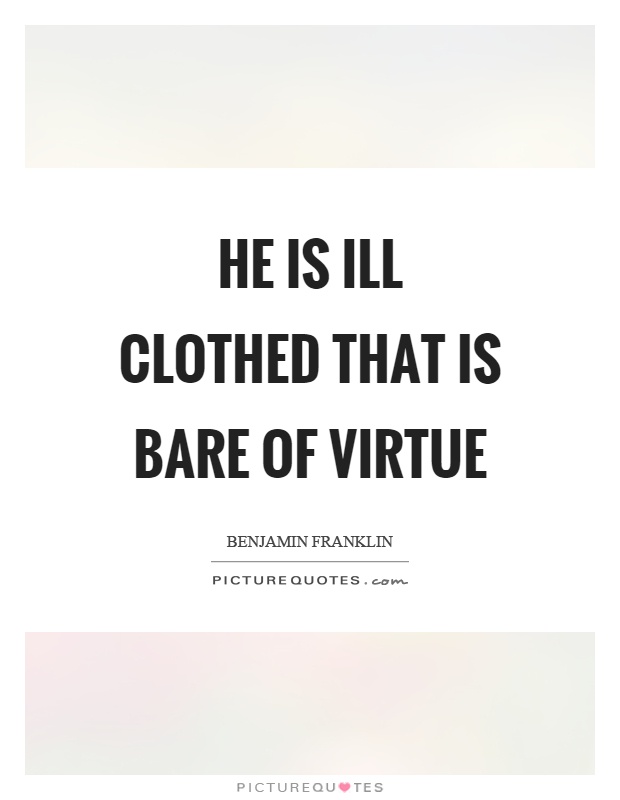 He is ill clothed that is bare of virtue Picture Quote #1