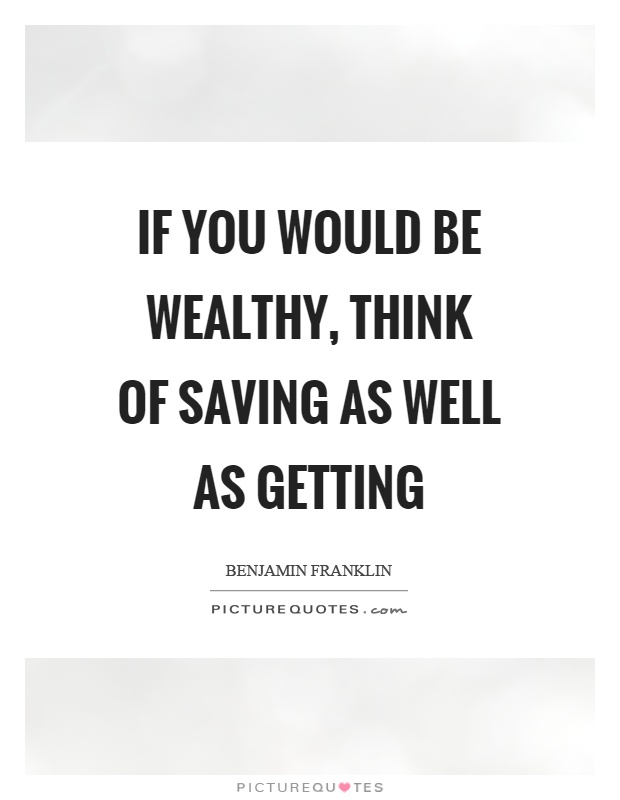 If you would be wealthy, think of saving as well as getting Picture Quote #1