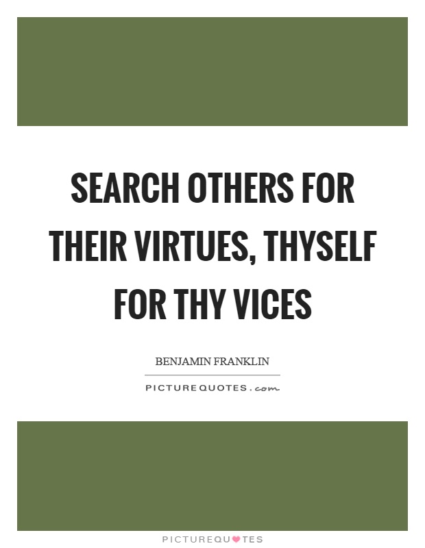 Search others for their virtues, thyself for thy vices Picture Quote #1