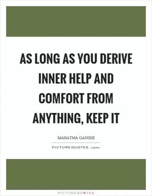 As long as you derive inner help and comfort from anything, keep it Picture Quote #1