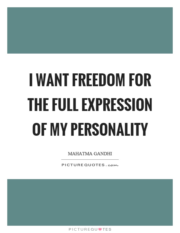 I want freedom for the full expression of my personality Picture Quote #1