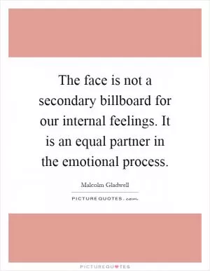 The face is not a secondary billboard for our internal feelings. It is an equal partner in the emotional process Picture Quote #1