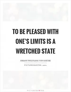 To be pleased with one’s limits is a wretched state Picture Quote #1