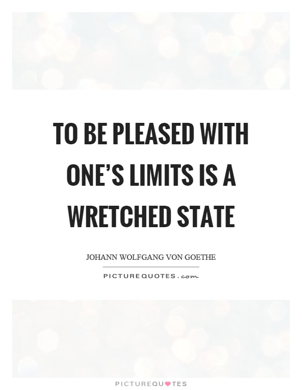 To be pleased with one's limits is a wretched state Picture Quote #1