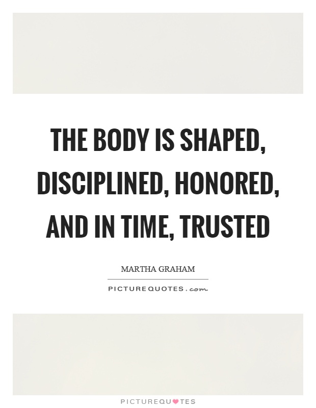 The body is shaped, disciplined, honored, and in time, trusted Picture Quote #1