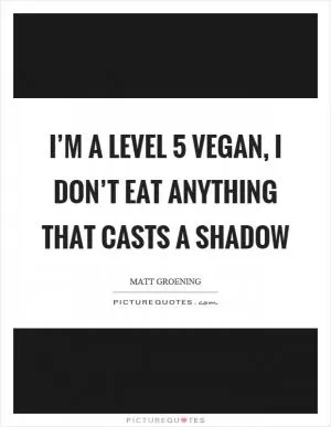I’m a level 5 vegan, I don’t eat anything that casts a shadow Picture Quote #1