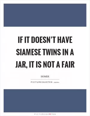 If it doesn’t have siamese twins in a jar, it is not a fair Picture Quote #1