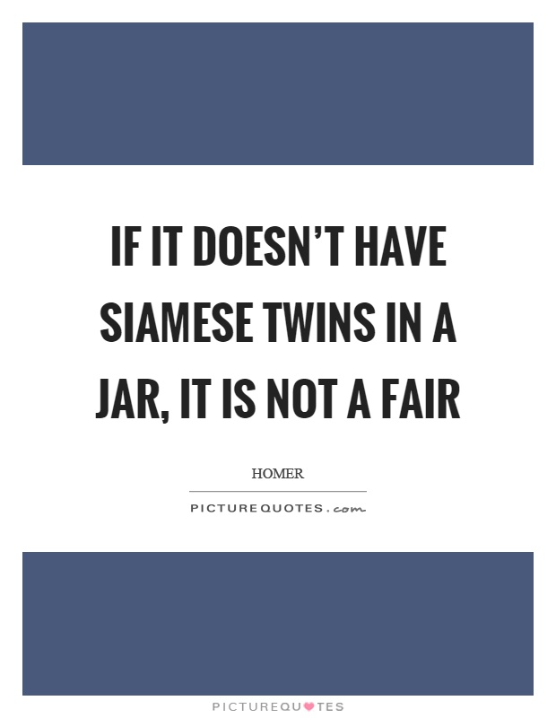 If it doesn't have siamese twins in a jar, it is not a fair Picture Quote #1