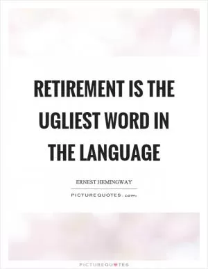 Retirement is the ugliest word in the language Picture Quote #1