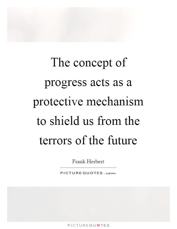 The concept of progress acts as a protective mechanism to shield us from the terrors of the future Picture Quote #1