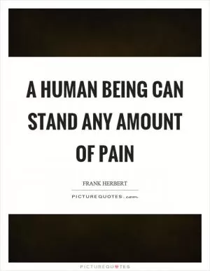 A human being can stand any amount of pain Picture Quote #1